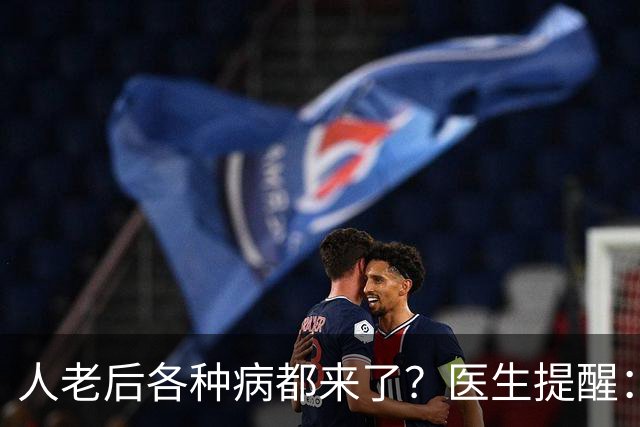 人老后各种病都来了？医生提醒：4种营养跟得上，疾病都会远离你