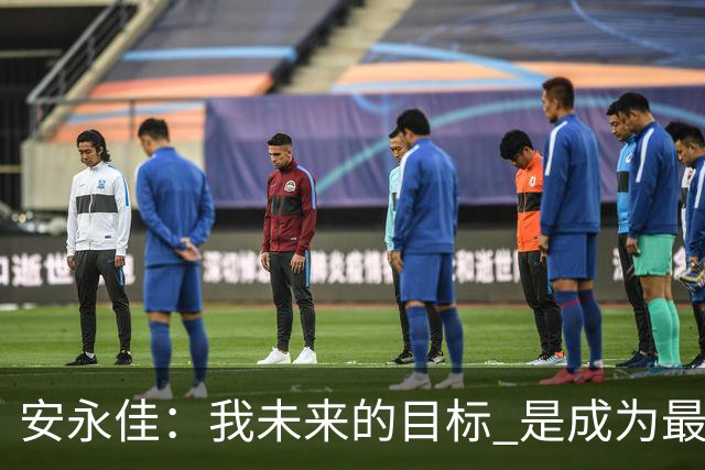 安永佳：我未来的目标 是成为最好的本土射手之一